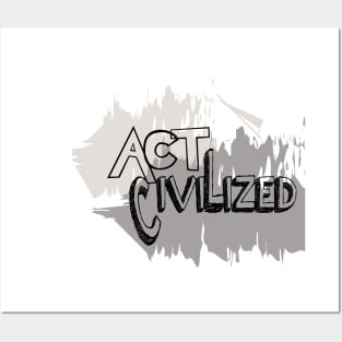 Act Civilized Posters and Art